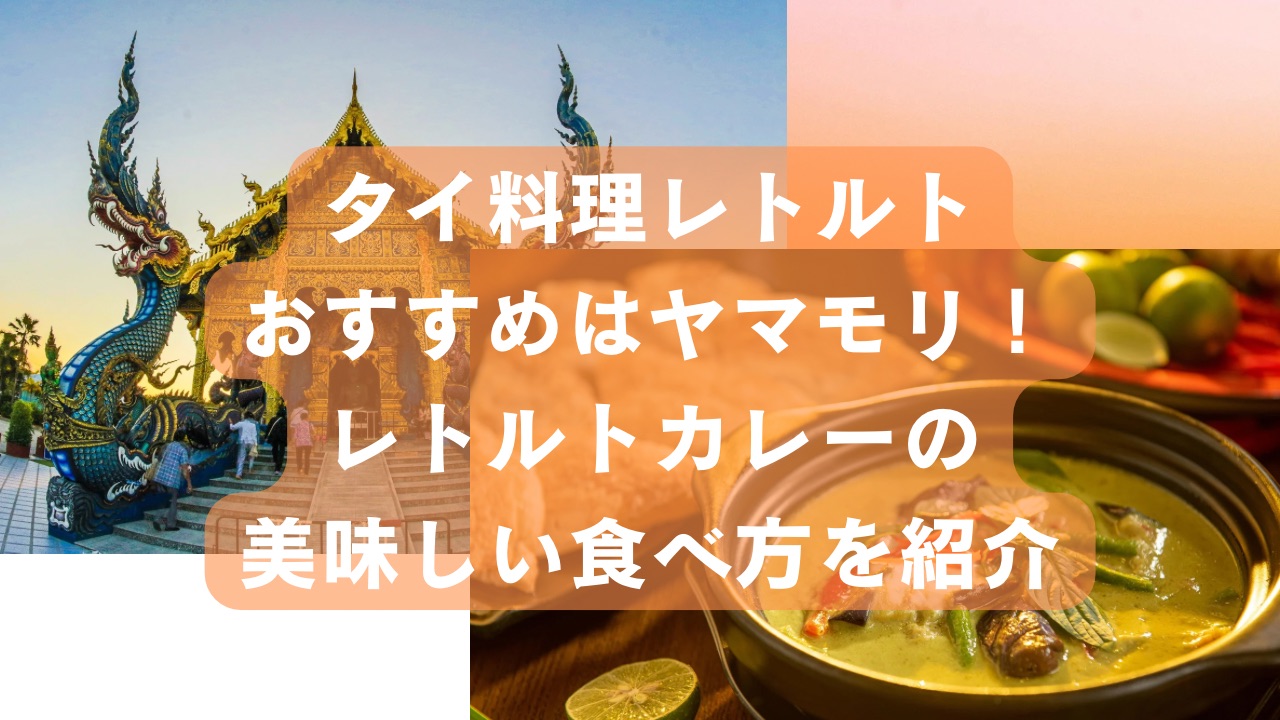 タイ料理レトルトおすすめはヤマモリ!レトルトカレーの美味しい食べ方を紹介